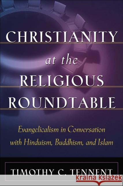 Christianity at the Religious Roundtable : Evangelicalism in Conversation with Hinduism, Buddhism, and Islam