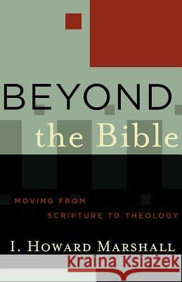 Beyond the Bible: Moving from Scripture to Theology