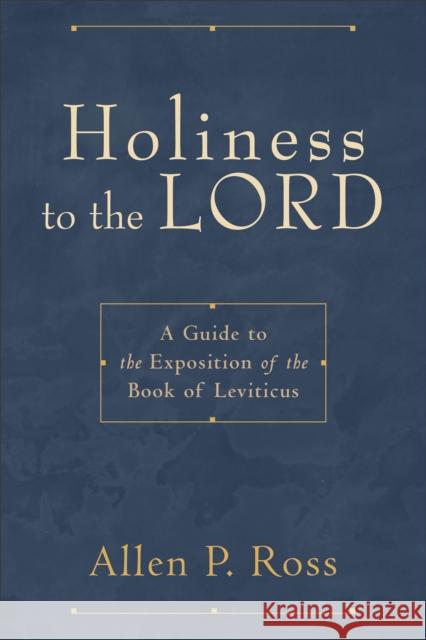 Holiness to the Lord : A Guide to the Exposition of the Book of Leviticus