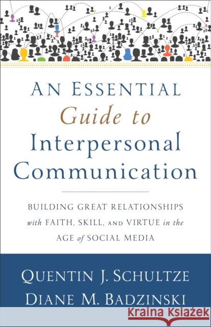 An Essential Guide to Interpersonal Communicatio – Building Great Relationships with Faith, Skill, and Virtue in the Age of Social Media