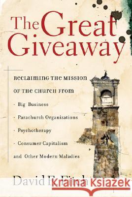 The Great Giveaway: Reclaiming the Mission of the Church from Big Business, Parachurch Organizations, Psychotherapy, Consumer Capitalism,