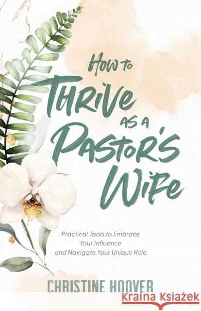 How to Thrive as a Pastor's Wife: Practical Tools to Embrace Your Influence and Navigate Your Unique Role