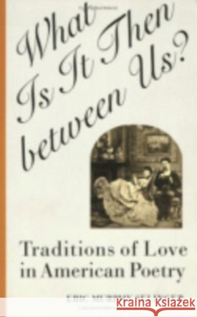 What Is It Then Between Us?: Traditions of Love in American Poetry
