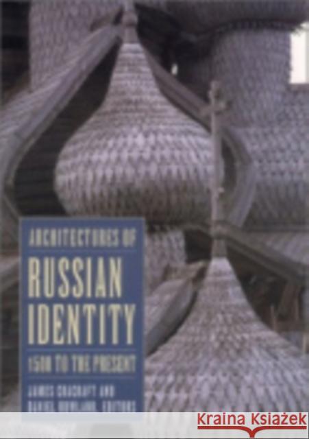 Architectures of Russian Identity, 1500 to the Present