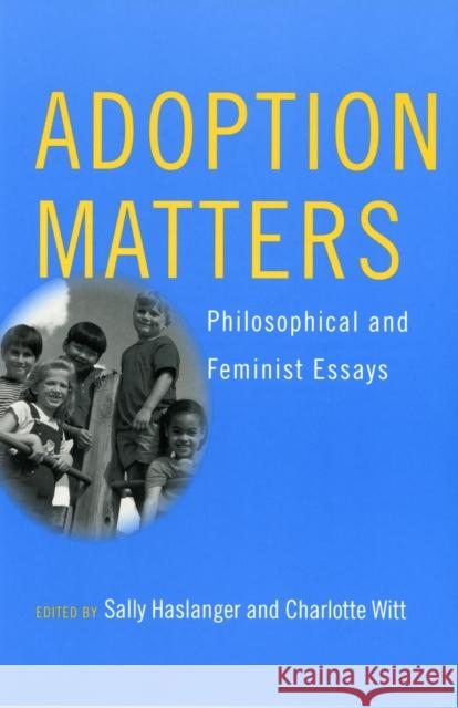 Adoption Matters: Philosophical and Feminist Essays