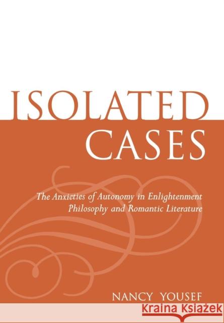Isolated Cases: The Anxieties of Autonomy in Enlightenment Philosophy and Romantic Literature