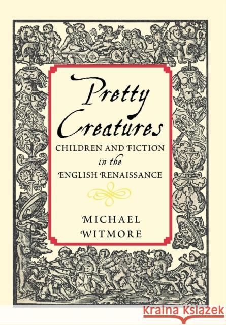 Pretty Creatures: Children and Fiction in the English Renaissance