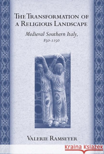 The Transformation of a Religious Landscape: Medieval Southern Italy, 850-1150