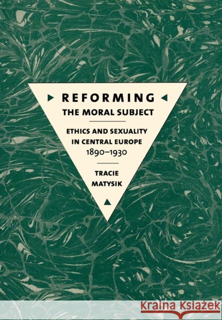 Reforming the Moral Subject: Ethics and Sexuality in Central Europe, 1890-1930