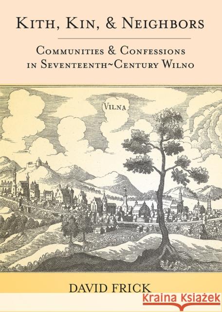 Kith, Kin, and Neighbors: Communities and Confessions in Seventeenth-Century Wilno