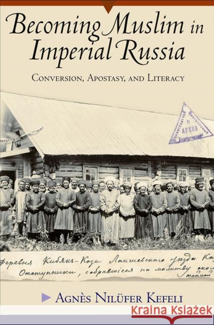 Becoming Muslim in Imperial Russia: Conversion, Apostasy, and Literacy