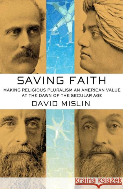 Saving Faith: Making Religious Pluralism an American Value at the Dawn of the Secular Age