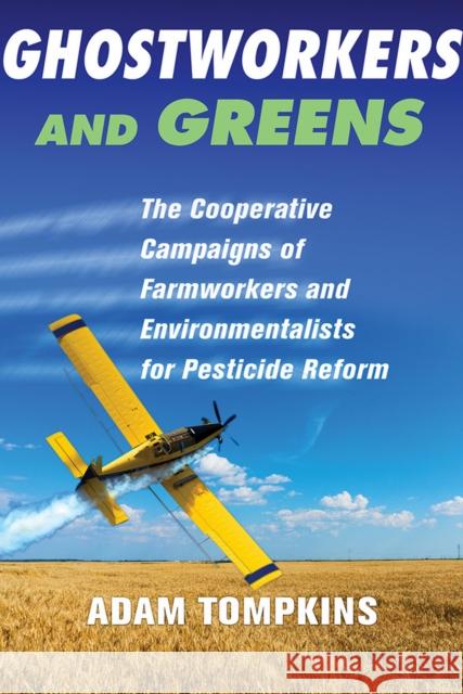 Ghostworkers and Greens: The Cooperative Campaigns of Farmworkers and Environmentalists for Pesticide Reform