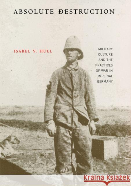 Absolute Destruction: Military Culture and the Practices of War in Imperial Germany
