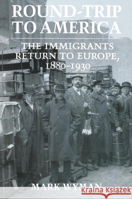 Round-Trip to America: The Immigrants Return to Europe, 1880-1930