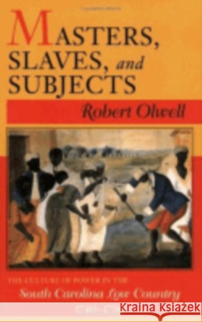 Masters, Slaves, and Subjects: The Culture of Power in the South Carolina Low Country, 1740 1790