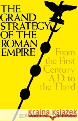 The Grand Strategy of the Roman Empire: From the First Century A.D. to the Third