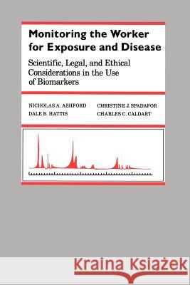 Monitoring the Worker for Exposure and Disease: Scientific, Legal, and Ethical Considerations in the Use of Biomarkers