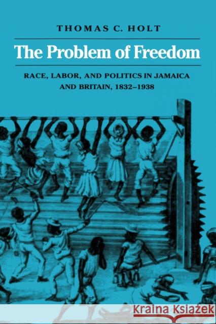 The Problem of Freedom: Race, Labor, and Politics in Jamaica and Britain, 1832-1938