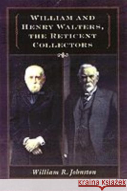 William and Henry Walters: The Reticent Collectors
