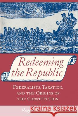 Redeeming the Republic: Federalists, Taxation, and the Origins of the Constitution
