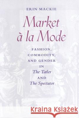 Market À La Mode: Fashion, Commodity, and Gender in the Tatler and the Spectator