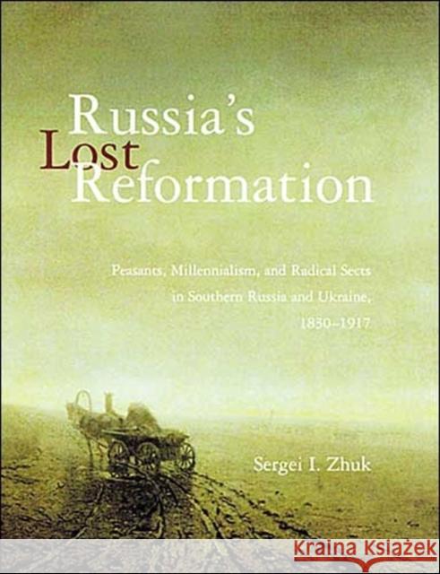 Russia's Lost Reformation: Peasants, Millennialism, and Radical Sects in Southern Russia and Ukraine, 1830-1917