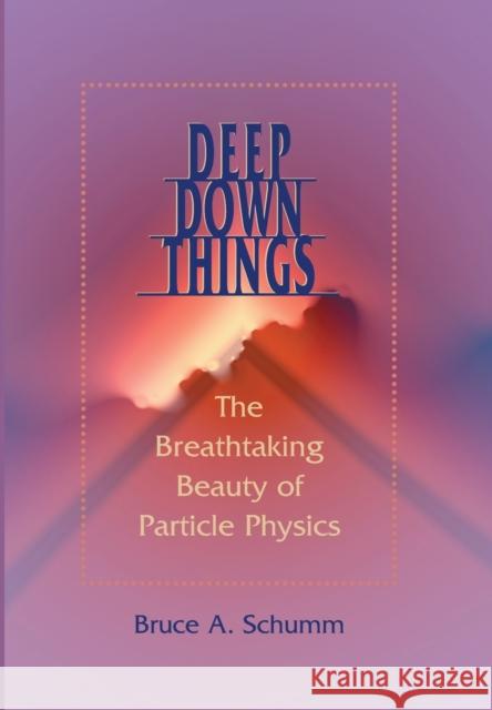 Deep Down Things: The Breathtaking Beauty of Particle Physics