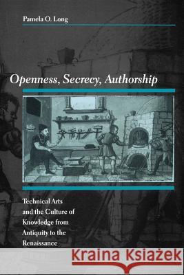 Openness, Secrecy, Authorship: Technical Arts and the Culture of Knowledge from Antiquity to the Renaissance