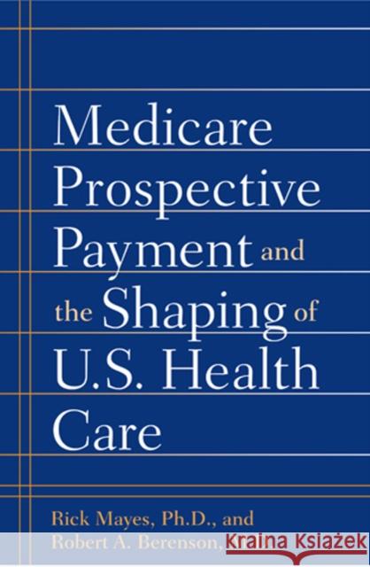 Medicare Prospective Payment and the Shaping of U.S. Health Care