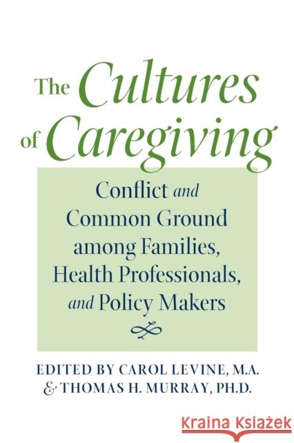 The Cultures of Caregiving: Conflict and Common Ground Among Families, Health Professionals, and Policy Makers