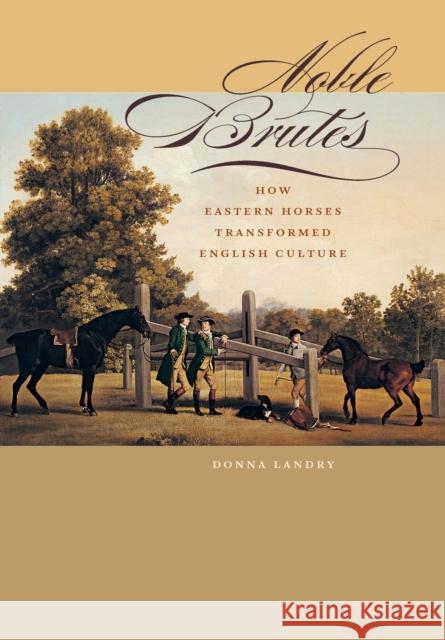 Noble Brutes: How Eastern Horses Transformed English Culture