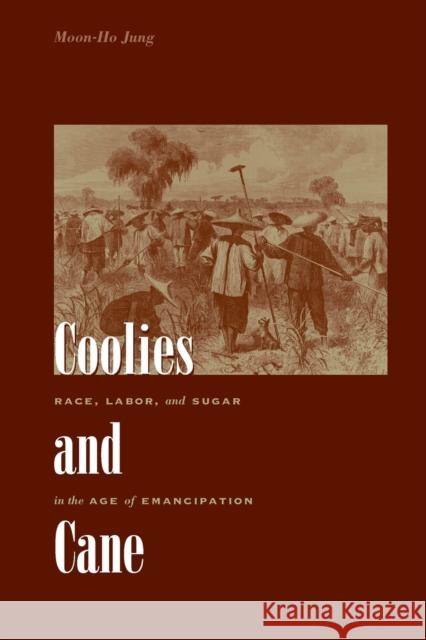 Coolies and Cane: Race, Labor, and Sugar in the Age of Emancipation