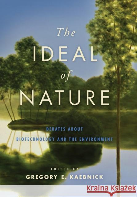 The Ideal of Nature: Debates about Biotechnology and the Environment