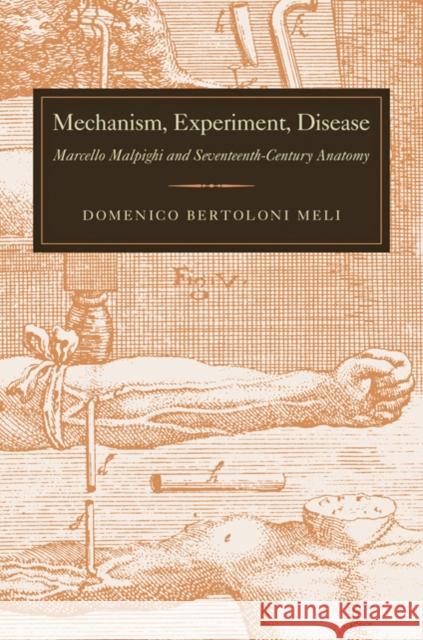 Mechanism, Experiment, Disease: Marcello Malpighi and Seventeenth-Century Anatomy