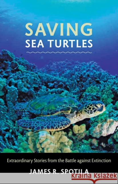 Saving Sea Turtles: Extraordinary Stories from the Battle Against Extinction