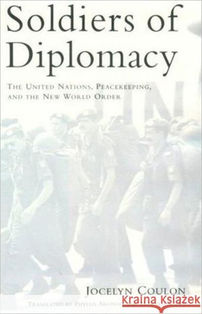 Soldiers of Diplomacy: The United Nations, Peacekeeping, and the New World Order