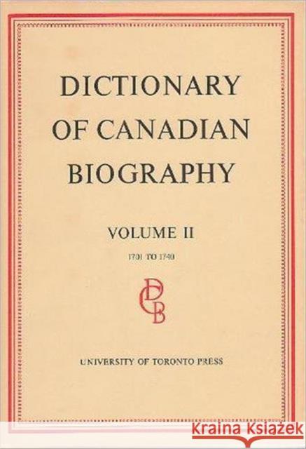 Dictionary of Canadian Biography / Dictionaire Biographique Du Canada: Volume II, 1701 - 1740