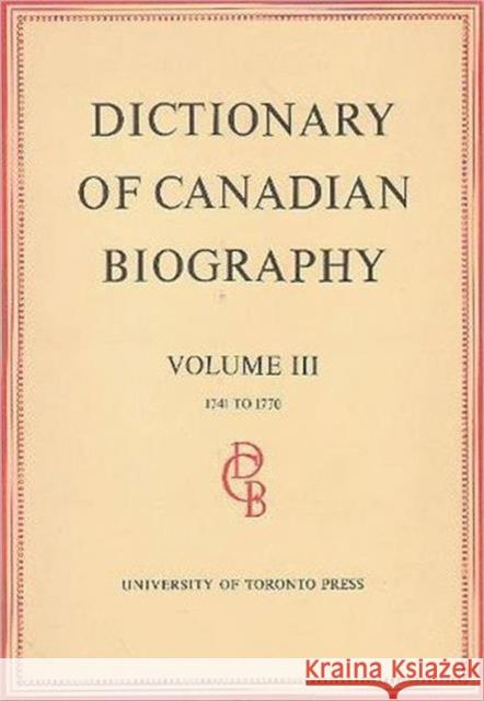 Dictionary of Canadian Biography / Dictionaire Biographique Du Canada: Volume III, 1741 -1770