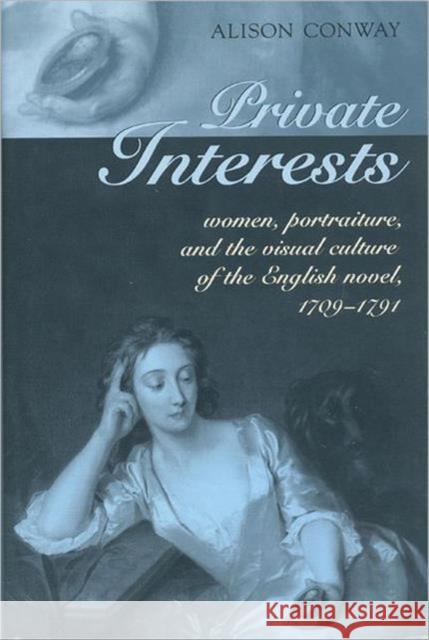 Private Interests: Women, Portraiture, and the Visual Culture of the English Novel, 1709-1791