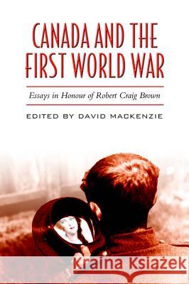 Canada and the First World War : Essays in Honour of Robert Craig Brown