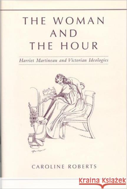 The Woman and the Hour: Harriet Martineau and Victorian Ideologies