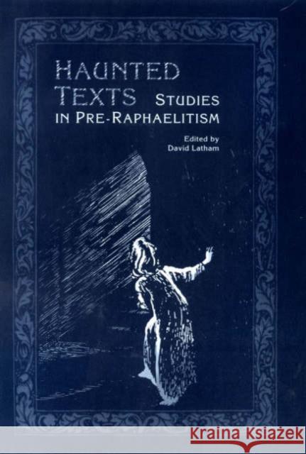 Haunted Texts: Studies in Pre-Raphaelitism
