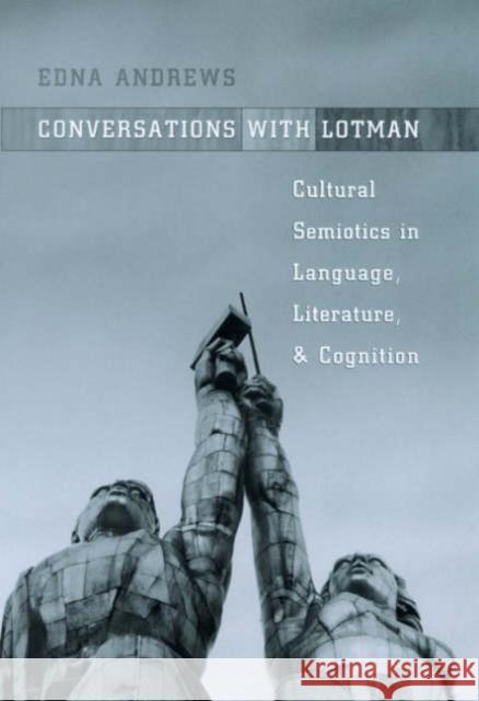 Conversations with Lotman: The Implications of Cultural Semiotics in Language, Literature, and Cognition