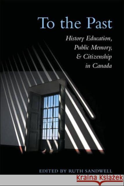 To the Past: History Education, Public Memory, and Citizenship in Canada
