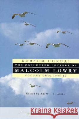 Sursum Corda!: The Collected Letters of Malcolm Lowry, Volume II: 1947-1957