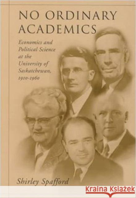 No Ordinary Academics: Economics and Political Science at the University of Saskatchewan,1910-1960