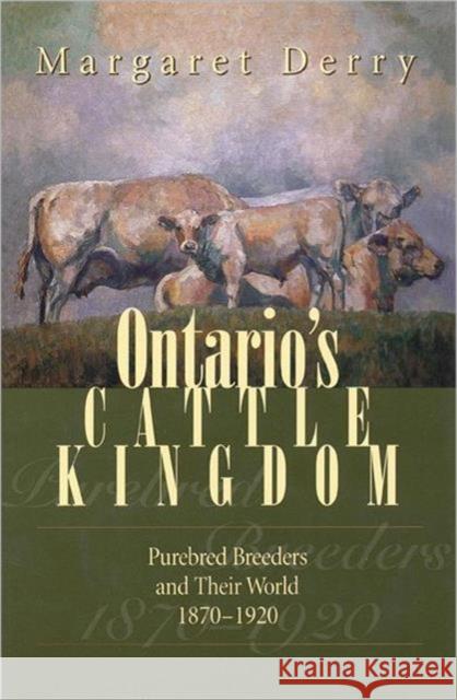 Ontario's Cattle Kingdom: Purebred Breeders and Their World, 1870-1920