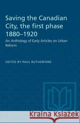 Saving the Canadian City, the first phase 1880-1920: An Anthology of Early Articles on Urban Reform