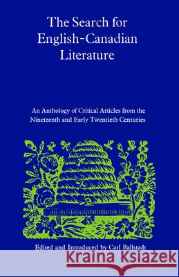 The Search for English-Canadian Literature: An Anthology of Critical Articles from the Nineteenth and Early Twentieth Centuries